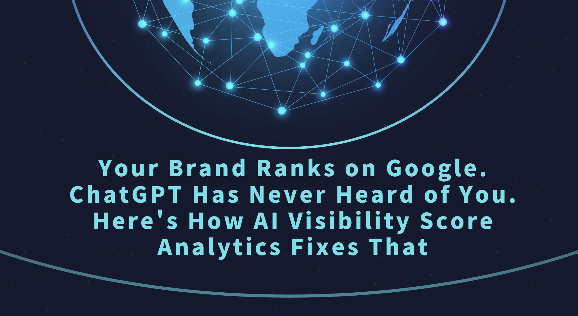 Your Brand Ranks on Google. ChatGPT Has Never Heard of You. Here’s How AI Visibility Score Analytics Fixes That
