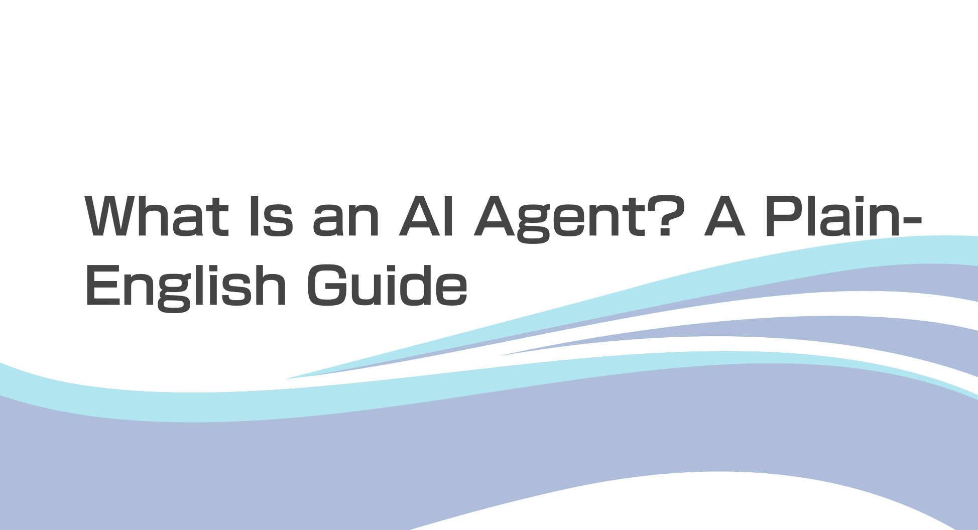 What Is an AI Agent? A Plain-English Guide