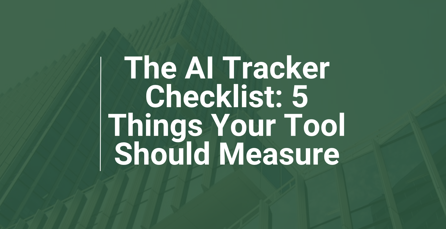 The AI Tracker Checklist: 5 Things Your Tool Should Measure