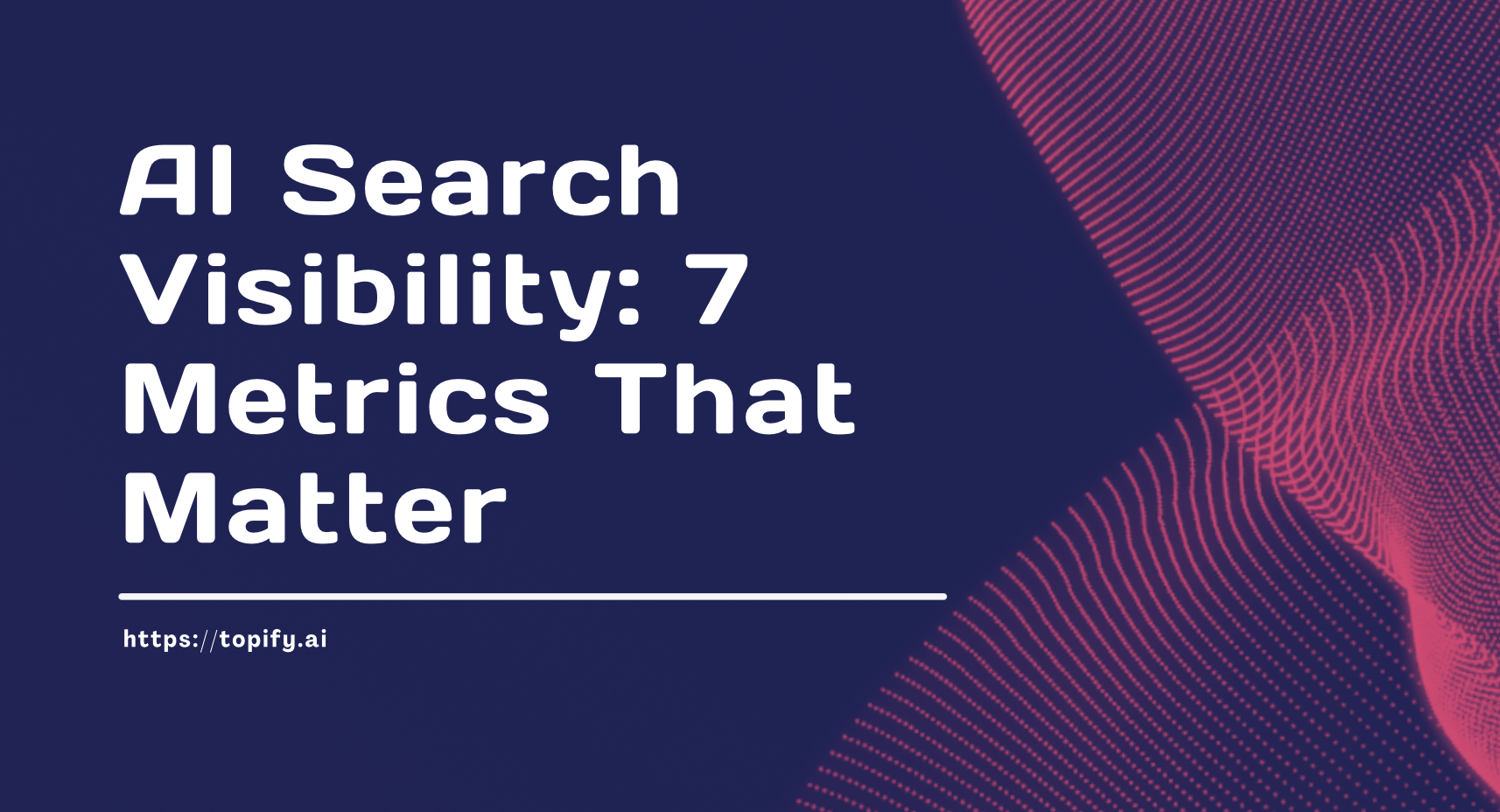 AI Search Visibility: 7 Metrics That Matter