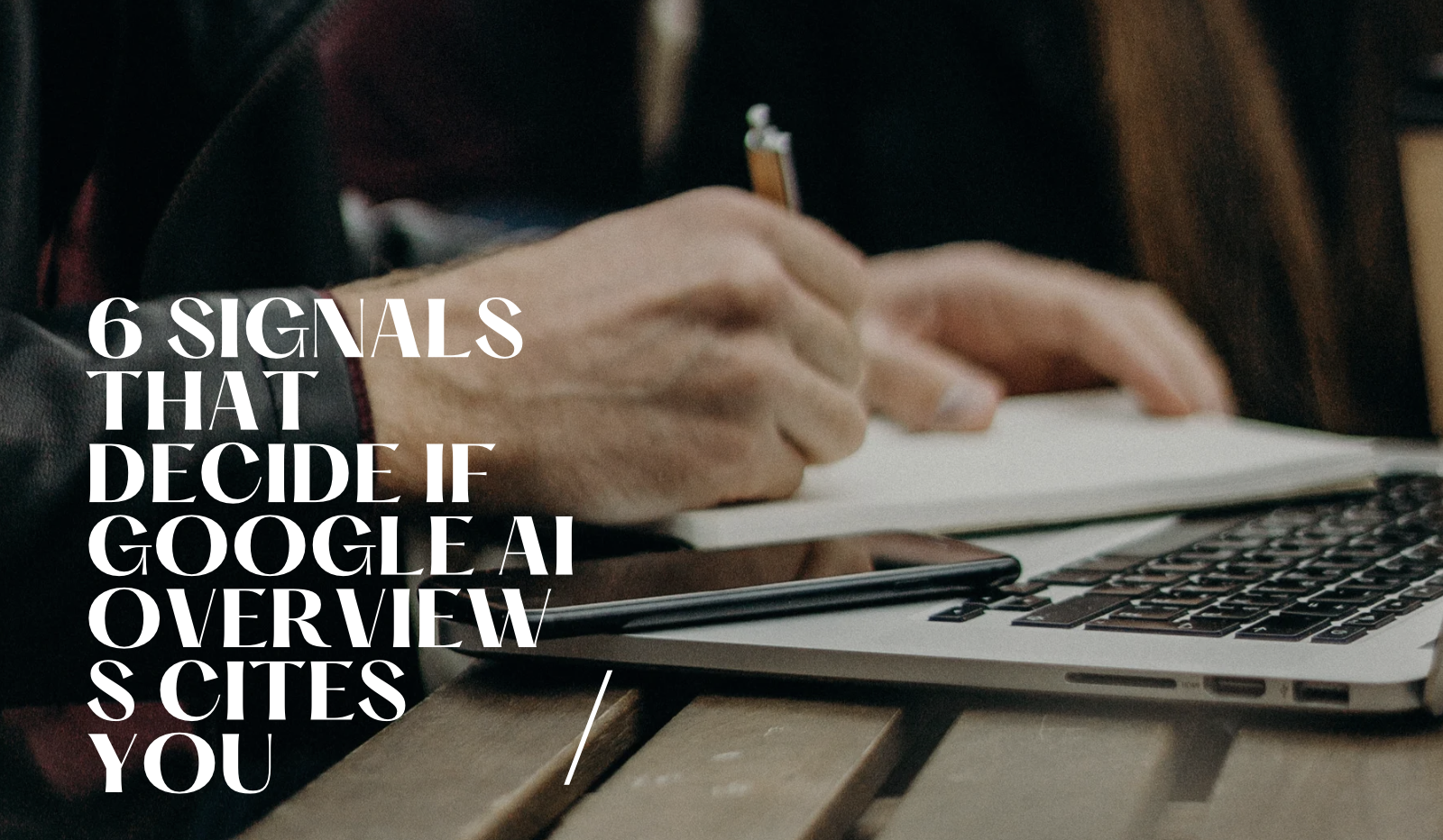 6 Signals That Decide If Google AI Overviews Cites You