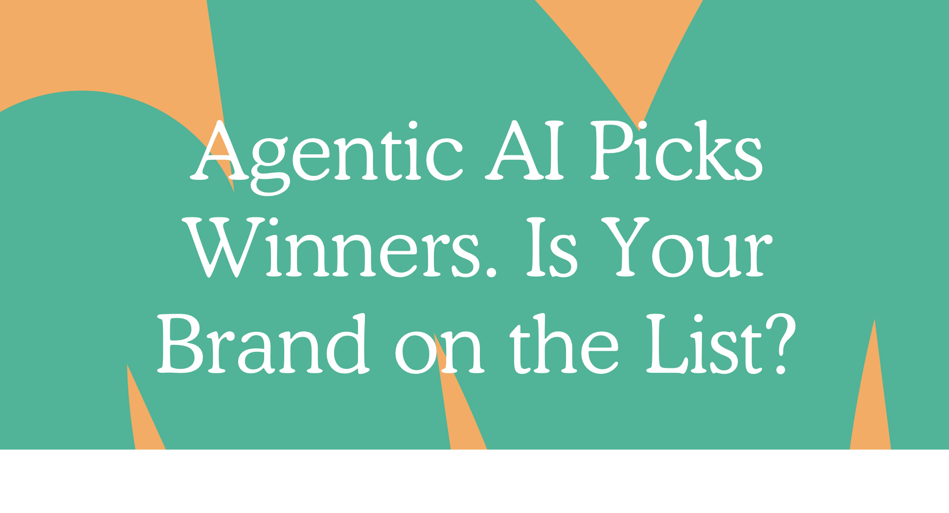 Agentic AI Picks Winners. Is Your Brand on the List?