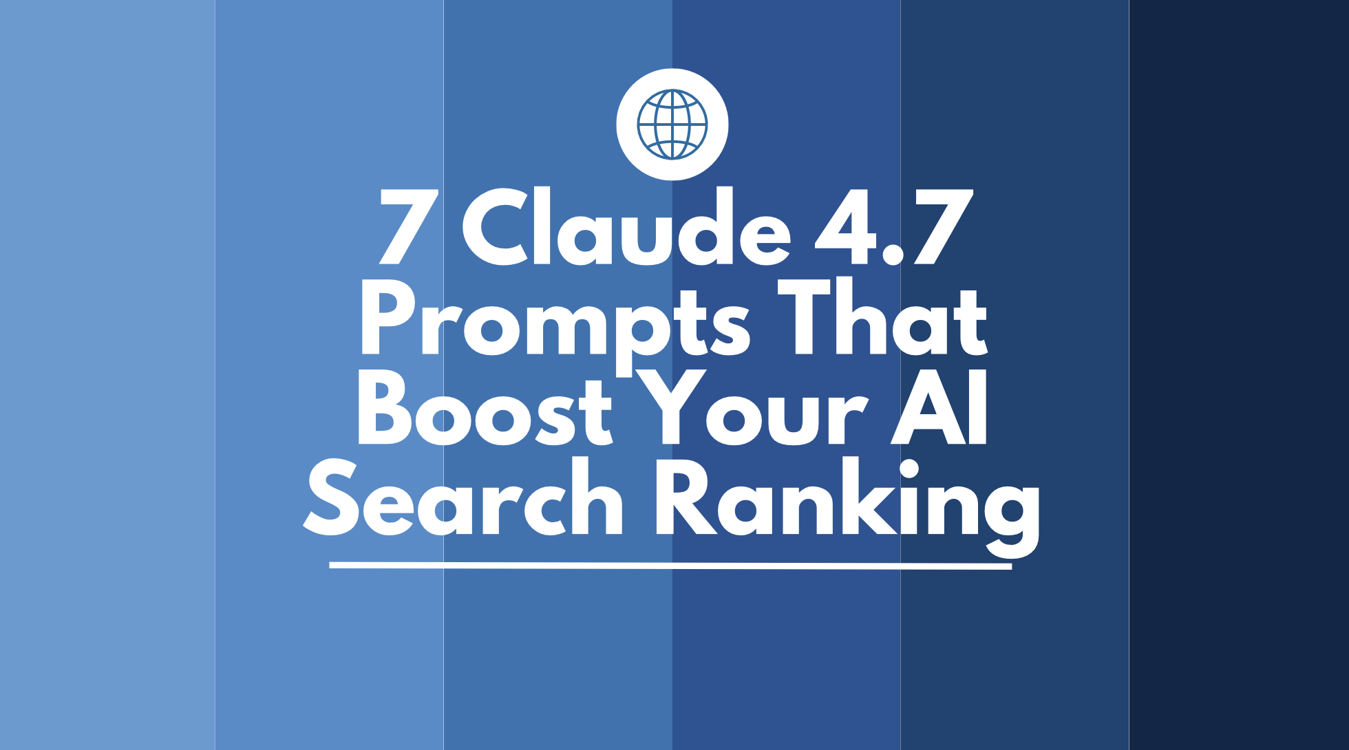 7 Claude 4.7 Prompts That Boost Your AI Search Ranking