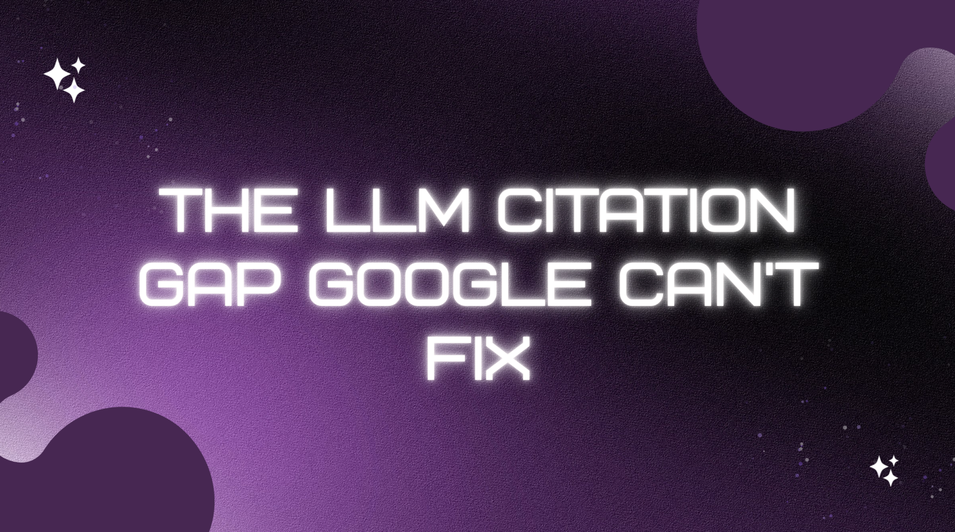 The LLM Citation Gap Google Can’t Fix