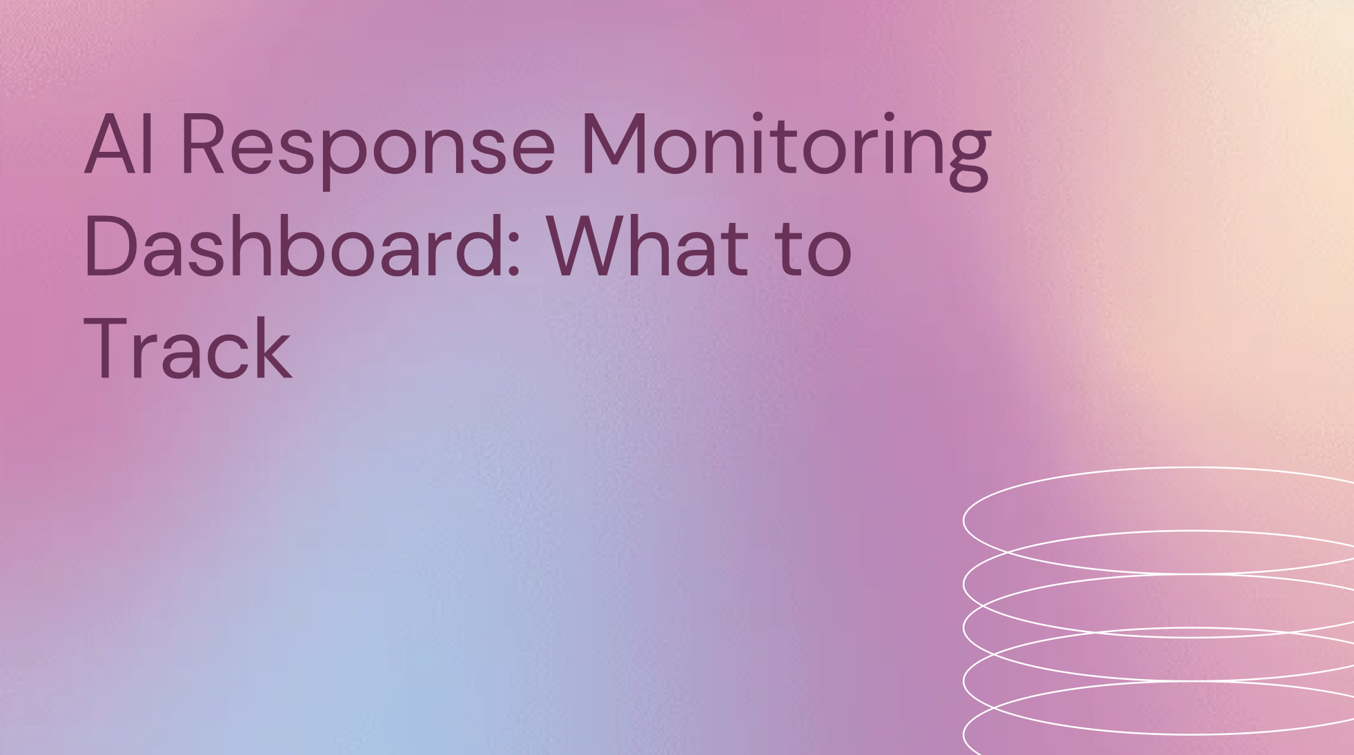 AI Response Monitoring Dashboard: What to Track