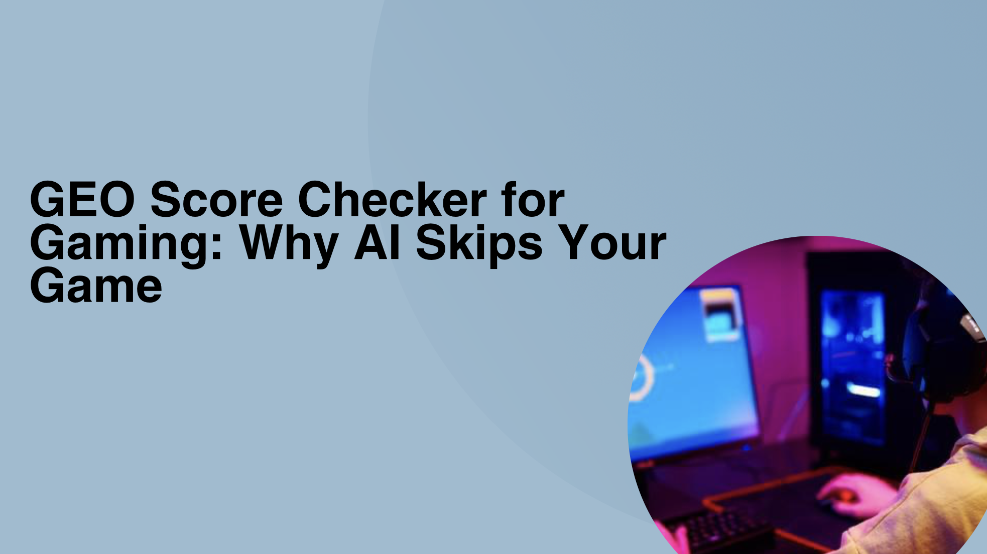 GEO Score Checker for Gaming: Why AI Skips Your Game