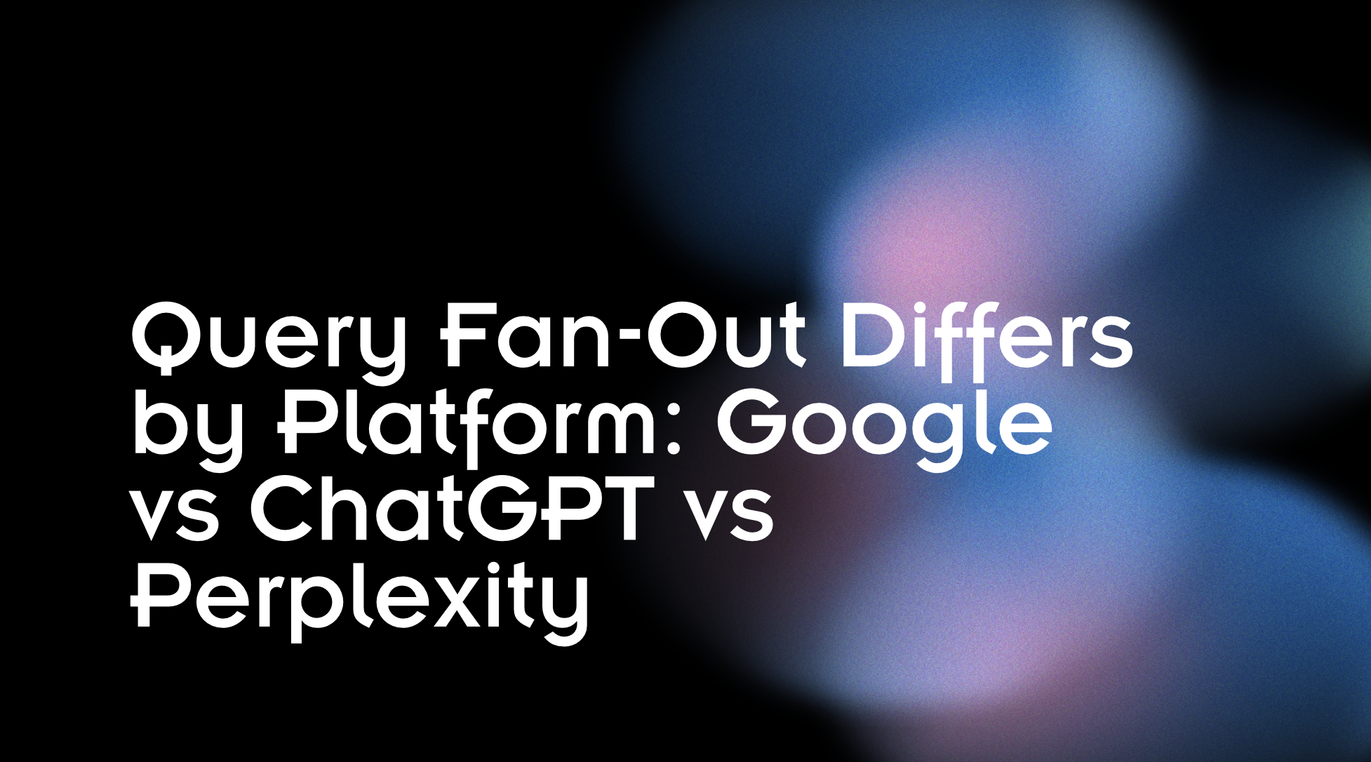 Query Fan-Out Differs by Platform: Google vs ChatGPT vs Perplexity