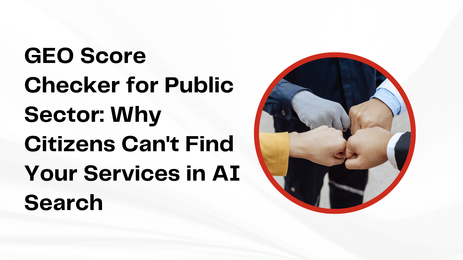 GEO Score Checker for Public Sector: Why Citizens Can’t Find Your Services in AI Search