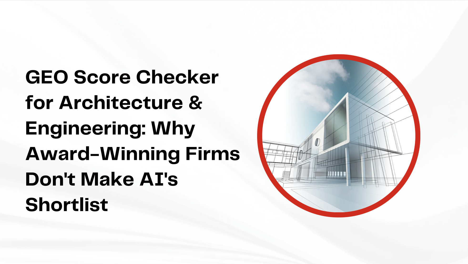 GEO Score Checker for Architecture and Engineering: Why Award-Winning Firms Don’t Make AI’s Shortlist