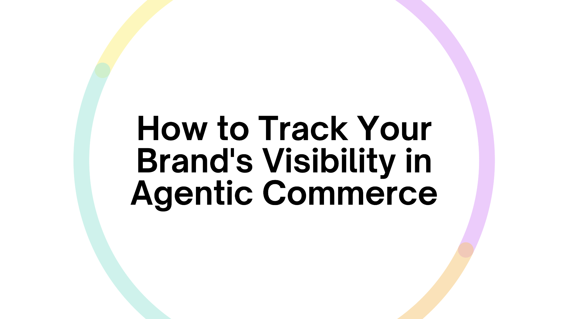 How to Track Your Brand’s Visibility in Agentic Commerce