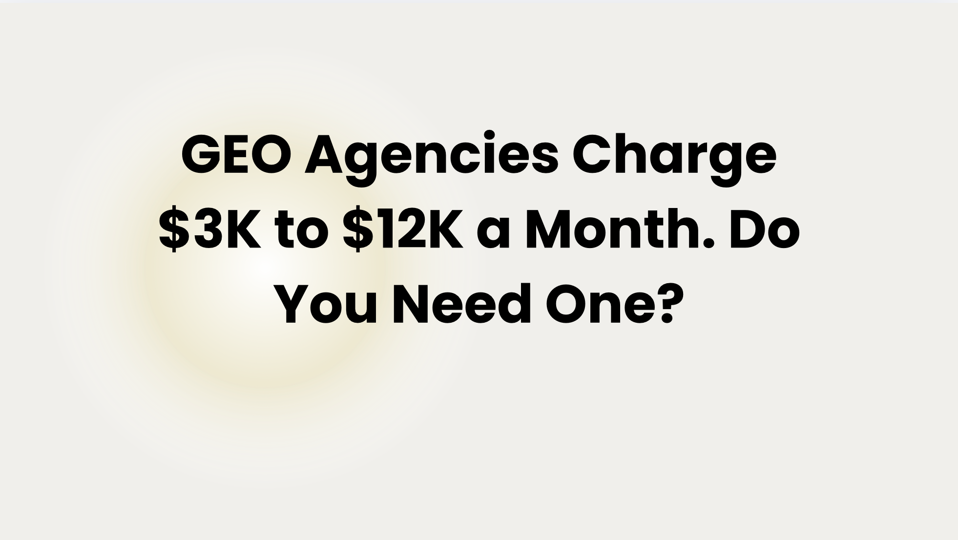 GEO Agencies Charge $3K to $12K a Month. Do You Need One?