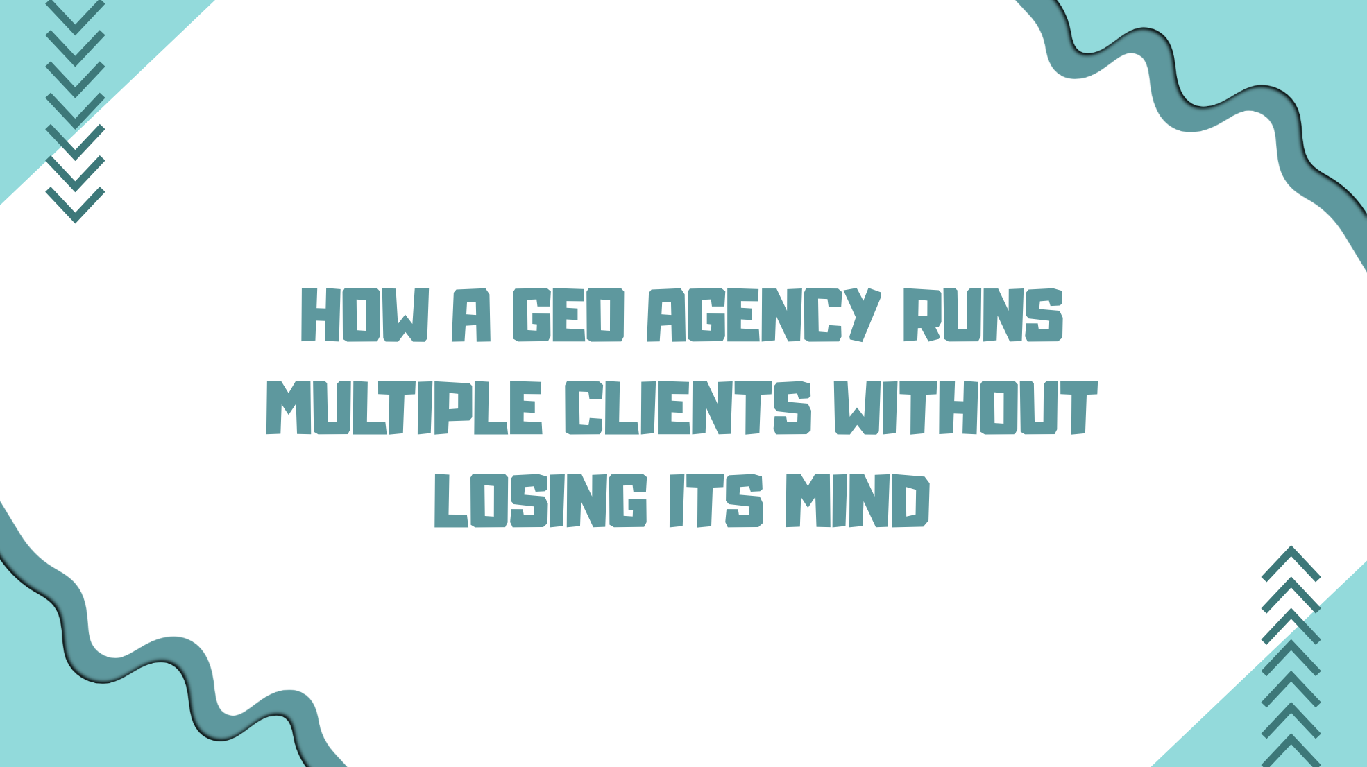 How a GEO Agency Runs Multiple Clients Without Losing Its Mind