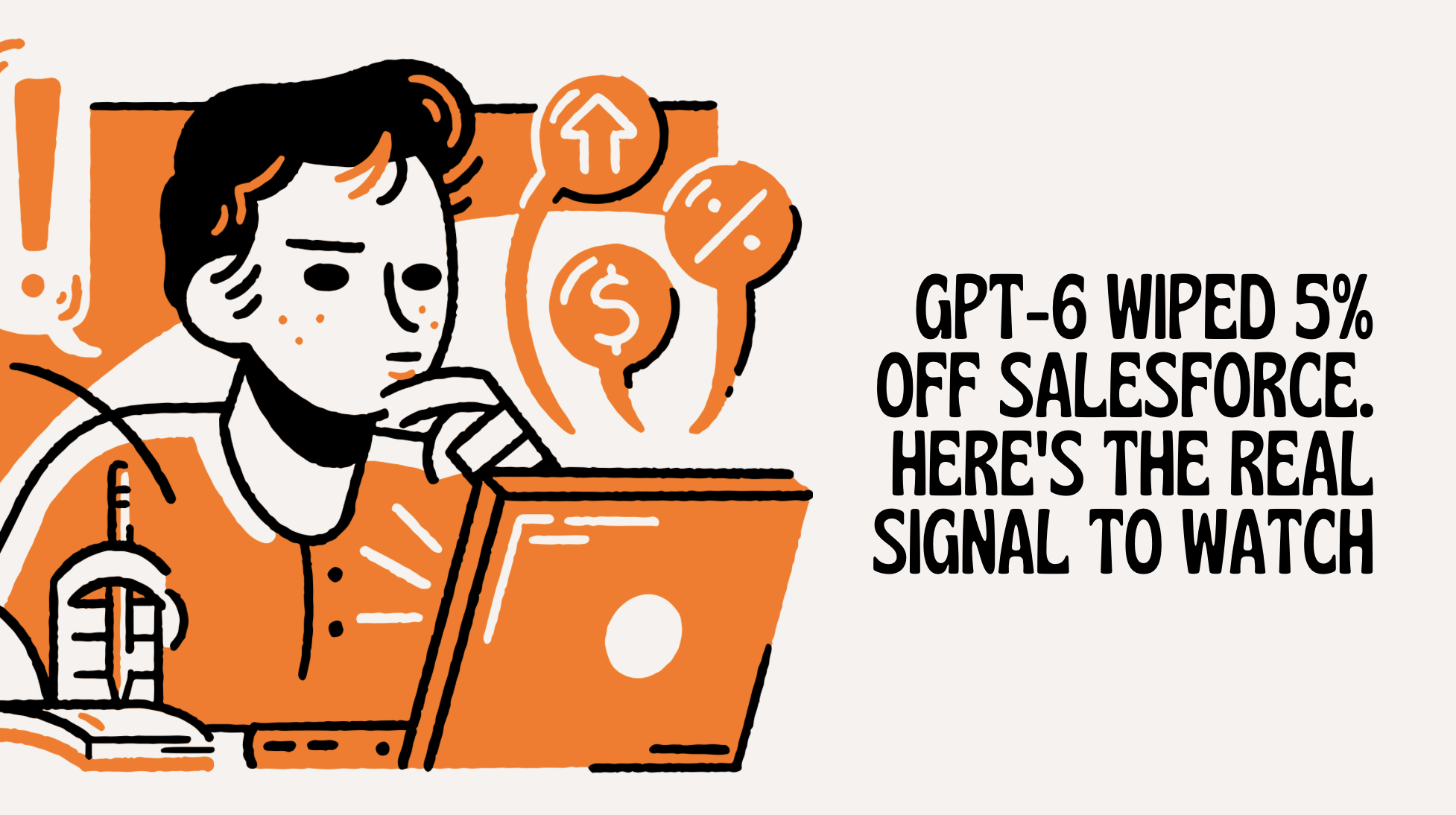 GPT-6 Wiped 5% Off Salesforce. Here’s the Real Signal to Watch